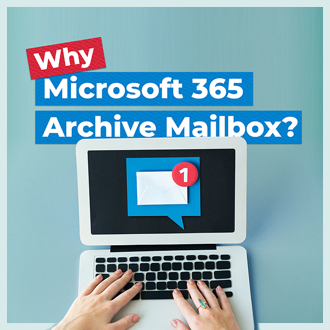 Why Microsoft 365 Archive Mailbox?