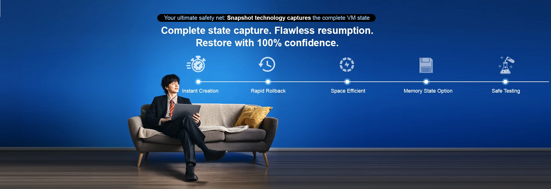 Man on a sofa with confidence. Ahsay Snapshot Technology Captures the complete VM state. Proxmox Backup flawless Resumption.